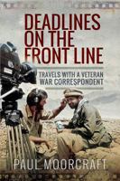 Deadlines on the Front Line: Travels with a Veteran War Correspondent 1526739496 Book Cover