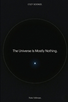 The Universe Is Mostly Nothing: 99.9999999% of an atom is empty space. The rest of the universe is even emptier (Cozy Science) B0GWRHVZ8F Book Cover