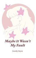 Maybe It Wasn’t My Fault 1304611973 Book Cover