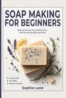 Soap Making for Beginners: Beginner Guide for Workshops & Holiday Gift Crafts - Natural Body Care Soapmaking with Cold, Hot & Melt-and-Pour Methods 3979644847 Book Cover