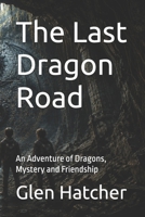 The Last Dragon Road: An Adventure of Dragons, Mystery and Friendship (The Dragon Roads) B0HGXFFFQV Book Cover