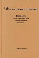Without Hatreds or Fears: Jorge Artel and the Struggle for Black Literary Expression in Columbia (African American Life) 0814327516 Book Cover