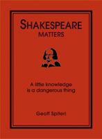 Shakespeare Matters: A Little Knowledge is a Dangerous Thing 1906032459 Book Cover