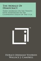 The Morale of Democracy: Three Addresses on the Twenty-Fifth Anniversary of the Cooperative League of the U.S.A. 1258151235 Book Cover