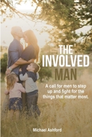 The Involved Man: A call for men to step up and fight for the things that matter most 1794886575 Book Cover