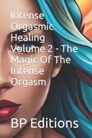 Intense Orgasmic Healing Volume 2 - The Magic Of The Intense Orgasm B0CFD2LR4X Book Cover