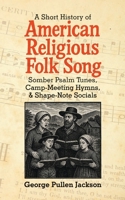 Short History of American Religious Folk Song : Somber Psalm Tunes, Camp-Meeting Hymns, and Shape-Note Socials 1943687374 Book Cover