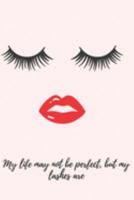 Life May Not Be Perfect But My Lashes Are: An Inspirational Journal For Women or Girls 1691903469 Book Cover