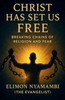 Christ Has Set Us Free: Breaking Chains of Religion and Fear B0FQPMDL6X Book Cover