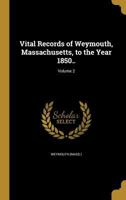 Vital Records of Weymouth, Massachusetts, to the Year 1850, Vol. 2 (Classic Reprint) 1372707956 Book Cover