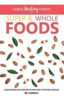 Hidden Healing Powers of Super & Whole Foods: Plant Based Diet Proven To Prevent & Reverse Disease 1912155885 Book Cover