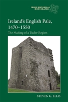 Ireland’s English Pale, 1470-1550: The Making of a Tudor Region 1783276606 Book Cover