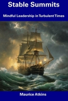 Stable Summits: Mindful Leadership in Turbulent Times B0CDYKTGF2 Book Cover