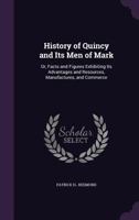 History of Quincy and Its Men of Mark: Or, Facts and Figures Exhibiting Its Advantages and Resources, Manufactures, and Commerce 1359937293 Book Cover