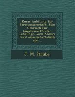 Kurze Anleitung Zur Forstwissenschaft: Zum Gebrauch Fur Angehende Forster, Lehrlinge, Auch Andere Forstwissenschaftsliebhaber... 1249785782 Book Cover