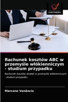 Rachunek kosztów ABC w przemyśle włókienniczym - studium przypadku: Rachunek kosztów działań w przemyśle włókienniczym - studium przypadku 6203533564 Book Cover