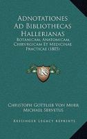 Adnotationes Ad Bibliothecas Hallerianas: Botanicam, Anatomicam, Chirvrgicam Et Medicinae Practicae (1805) 1168025850 Book Cover