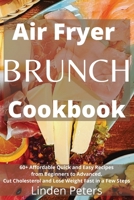 Air Fryer Brunch Cookbook: 60+ Affordable Quick and Easy Recipes from Beginners to Advanced, Cut Cholesterol and Lose Weight Fast in a Few Steps 180120697X Book Cover