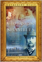 Champagne and Shambles: The Arkwrights and the Downfall of the Landed Aristocracy 0752454358 Book Cover