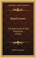Royal Lovers: The Adventures of Two Empresses (Classic Reprint) 116700065X Book Cover