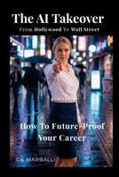 The AI Takeover: from Hollywood to Wall Street and How to Future-Proof Your Career 1105877574 Book Cover