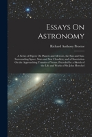 Essays On Astronomy: A Series of Papers On Planets and Meteors, the Sun and Sun-Surrounding Space, Stars and Star Cloudlets; and a Disserta 1017392331 Book Cover