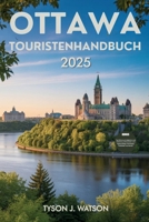 Ottawa Touristenhandbuch 2025: Wichtige Tipps, saisonale Highlights und ausgewählte Erlebnisse für moderne Entdecker (Der unverzichtbare Reiseführer) (German Edition) B0FD49XLKK Book Cover
