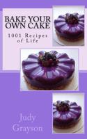 Bake Your own Cake: 1001 Recipes of Life 1544748183 Book Cover