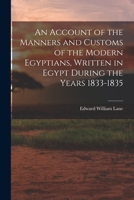 An Account of the Manners and Customs of the Modern Egyptians, Written in Egypt During the Years 1833-1835 1016601735 Book Cover