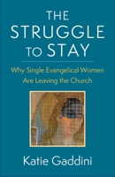 The Struggle to Stay: Why Single Evangelical Women Are Leaving the Church 023119675X Book Cover