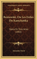Beniowski, Ou Les Exiles Du Kamchattka: Opera En Trois Actes (1802) 1147630550 Book Cover