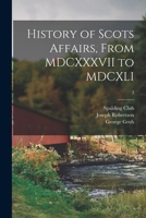History of Scots Affairs from MDCXXXVII to MDCXLI, Volume 3 of 3 1014574595 Book Cover