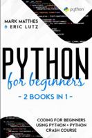 Python for Beginners: 2 Books in 1: Coding for Beginners Using Python + Python Crash Course 180109408X Book Cover