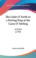 The Links o' Forth: or, a parting peep at the Carse o'Stirling; a plaint. By Hector Macneil, Esq. ... 1241016364 Book Cover