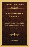 Encyclopaedia Of Etiquette V2: What To Write, What To Do, What To Wear, What To Say 1166040755 Book Cover