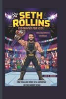 SETH ROLLINS BIOGRAPHY FOR KIDS: WRESTLEMANIA WARRIOR THE THRILLING STORY OF A SUPERSTAR ON THE BIGGEST STAGE B0F4DLKHW9 Book Cover