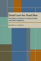 Dead Laws for Dead Men: The Politics of Federal Coal Mine Health and Safety Legislation (Pittsburgh Series in Social and Labor History) 0822985470 Book Cover