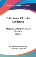 Collectanea Chymica Leydensia: Maetsiana, Margraviana, Le Mortiana (1693) 116662675X Book Cover