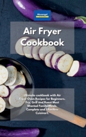 Air Fryer Cookbook: Ultimate cookbook with Air Fryer Oven Recipes for Beginners. Fry, Grill and Roast Most Wanted Family Meals. Complete and Effortless Cuisinart. 1801604428 Book Cover