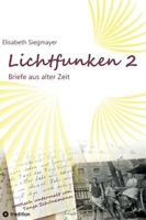 Lichtfunken Teil 2 - Zeitreise mit alten Briefen und Fotografien: Die Vergangenheit in einem neuen Licht betrachten und lebendige Geschichte erfahren (German Edition) 3384583469 Book Cover