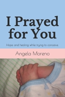 I Prayed for You: Hope and healing while trying to conceive. B08B33TVPC Book Cover