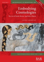 Embodying Cosmologies : The Art of Nordic Bronze Age Body-Objects 1407362674 Book Cover
