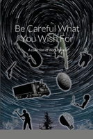 Be Careful What You Wish For: A collection of short stories 1105462277 Book Cover