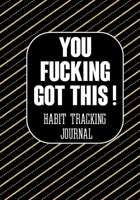 You Fucking Got This ! Habit Tracking Journal: The Daily notebook to monitor Happiness and Tracker for your Habits - Journals to write in for Women Men 1670456285 Book Cover