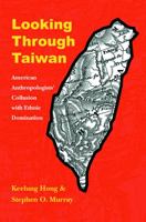 Looking through Taiwan: American Anthropologists' Collusion with Ethnic Domination 0803220731 Book Cover