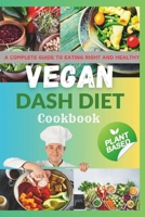 VEGAN DASH DIET COOKBOOK: A Complete Guide To Eating Right And Healthy B0C1DPQBLH Book Cover