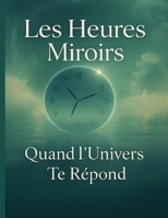 Les heures miroirs: Quand l'Univers Te Répond (French Edition) B0GN9WV315 Book Cover