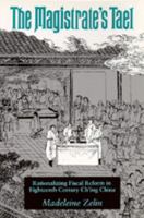 The Magistrate's Tael: Rationalizing Fiscal Reform in Eighteenth Century Ch'ing China 0520049306 Book Cover