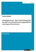 Chorsingen heute - Eine Untersuchung �ber das Bild von Laiench�ren bei Jugendlichen und jungen Erwachsenen 3640589653 Book Cover