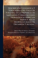 Descripcion geográfica y topográfica del Valle de Toranzo, en la provincia de Santander, y observaciones hidrológicas sobre los baños y aguas hidro-sulfuradas de Ontaneda y Alceda. 1241742448 Book Cover